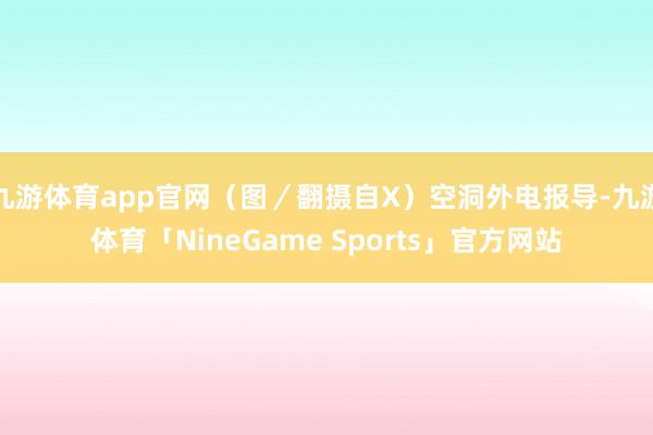 九游体育app官网（图／翻摄自X）空洞外电报导-九游体育「NineGame Sports」官方网站