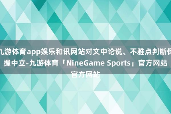 九游体育app娱乐和讯网站对文中论说、不雅点判断保握中立-九游体育「NineGame Sports」官方网站