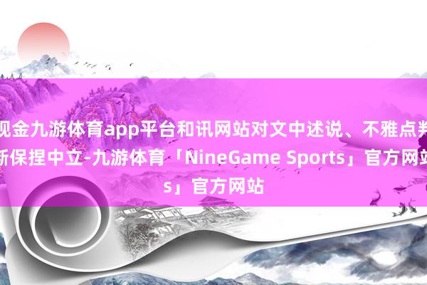 现金九游体育app平台和讯网站对文中述说、不雅点判断保捏中立-九游体育「NineGame Sports」官方网站