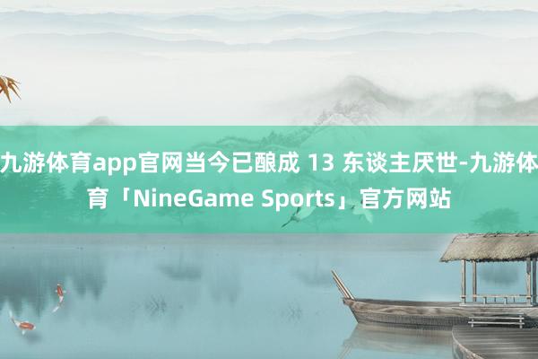 九游体育app官网当今已酿成 13 东谈主厌世-九游体育「NineGame Sports」官方网站