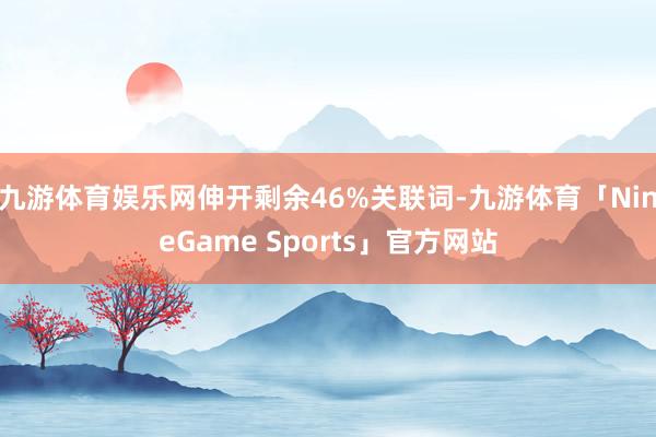 九游体育娱乐网伸开剩余46%关联词-九游体育「NineGame Sports」官方网站